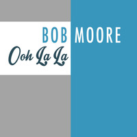 Bob Moore - Ooh La La