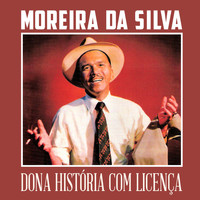 Moreira Da Silva - Dona História Com Licença