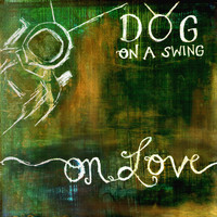 Dog On A Swing - On Love