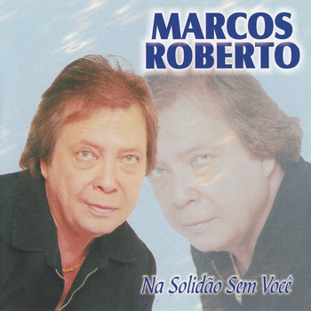 Marcos Roberto - Na Solidão Sem Você