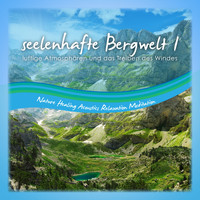 Nature Healing Acoustics Relaxation Meditation - Seelenhafte Bergwelt 1 Luftige Atmosphären Und Das Treiben Des Windes