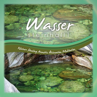 Nature Healing Acoustics Relaxation Meditation - Wasser Steinhall, Vol. 1