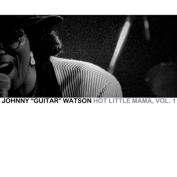 Johnny "Guitar" Watson - Hot Little Mama, Vol. 1