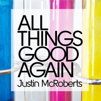 Justin Mcroberts - All Things Good Again