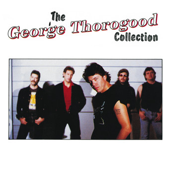 George Thorogood & The Destroyers - The George Thorogood Collection