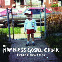 The Homeless Gospel Choir - I Used To Be So Young