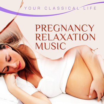 Various Artists - YOUR CLASSICAL LIFE: Pregnancy Relaxation Music