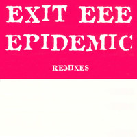 EXIT EEE - Epidemic (The Remixes)