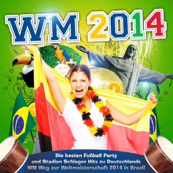Various Artists - WM 2014 (Die besten Fußball Party und Stadion Schlager Hits zu Deutschlands WM Weg zur Weltmeisterschaft 2014 in Brazil)