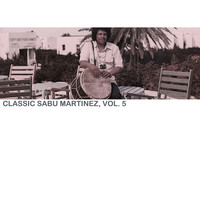 Sabu Martinez - Classic Sabu Martinez, Vol. 5