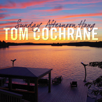 Tom Cochrane - Sunday Afternoon Hang