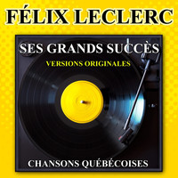 Félix Leclerc - Félix Leclerc chante le Québec (Ses grands succès)
