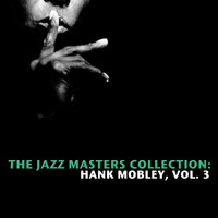 Hank Mobley - The Jazz Masters Collection: Hank Mobley, Vol. 3