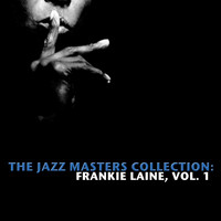 Frankie Laine - The Jazz Masters Collection: Frankie Laine, Vol. 1