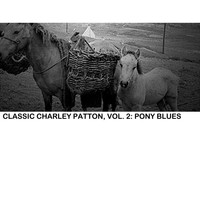 Charley Patton - Classic Charley Patton, Vol. 2: Pony Blues