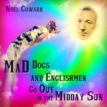 Noel Coward - Mad Dogs and Englishmen Go out in the Midday Sun