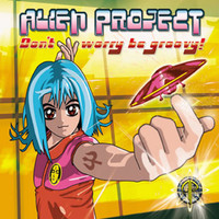Alien Project - Don't Worry Be Groovy!