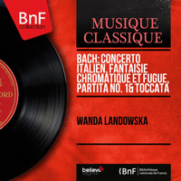 Wanda Landowska - Bach: Concerto italien, Fantaisie chromatique et fugue, Partita No. 1 & Toccata