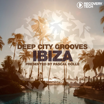 Pascal Dollé - Deep City Grooves Ibiza (Presented by Pascal Dollé)