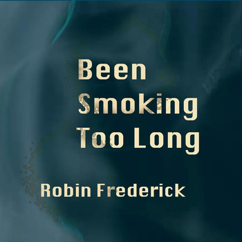 Robin Frederick - Been Smoking Too Long