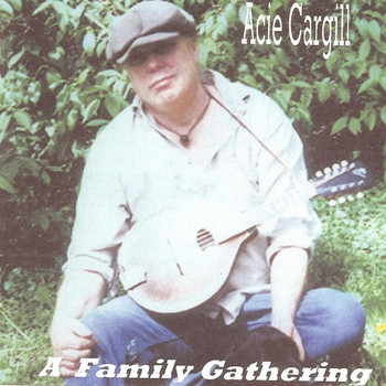 Acie Cargill - A Family Gathering - Old-Timey Music