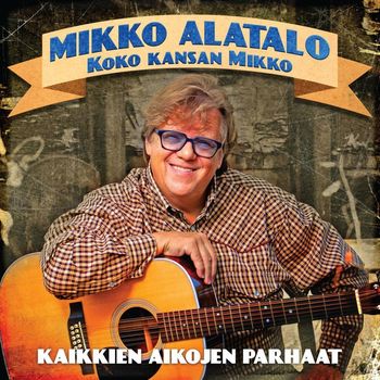 Mikko Alatalo - Koko kansan Mikko - Kaikkien aikojen parhaat