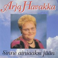 Arja Havakka - Sinne ainiaaksi jään