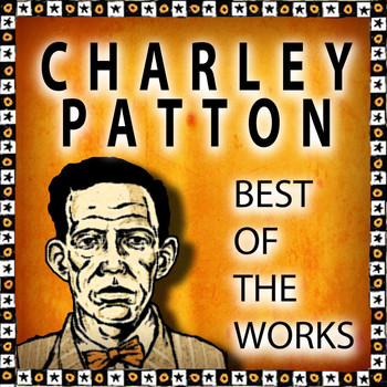 Charley Patton - Charley Patton: Best of the Works