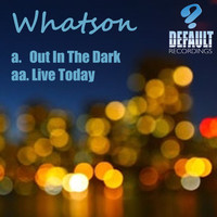 Whatson - Out In The Dark / Live Today