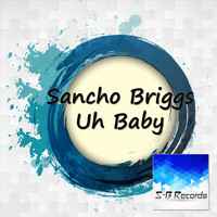 Sancho Briggs - Uh Baby