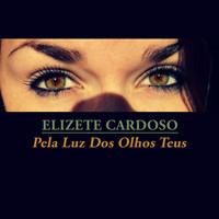 Elizete Cardoso - Pela Luz Dos Olhos Teus