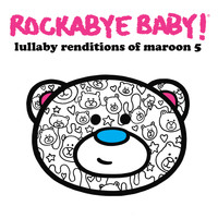 Rockabye Baby! - Lullaby Renditions of Maroon 5