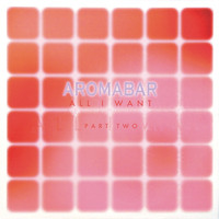 Aromabar - All I Want, Pt. 2