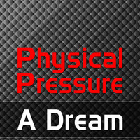 Physical Pressure - A Dream