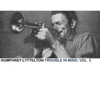 Humphrey Lyttelton - Trouble in Mind, Vol. 3