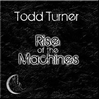Todd Turner - Rise of the Machines