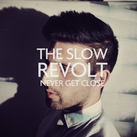 The Slow Revolt - Never Get Close