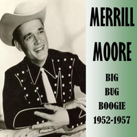 Merrill Moore - Big Bug Boogie 1952-1957