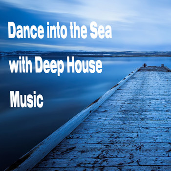Various Artists - Dance Into the Sea With Deep House Music