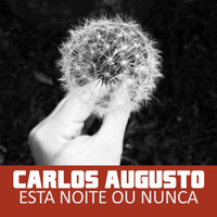 Carlos Augusto - Esta Noite Ou Nunca