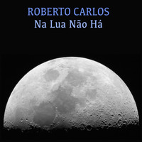Roberto Carlos - Na Lua Não Há