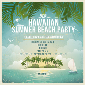 Various Artists - Hawaiian Summer Beach Party, The Best Hawaiian Steel Guitar Songs: Dreams of Old Hawaii, Honolulu, Hukilau, Sleepwalk, Beyond the Reef and More