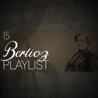 Hector Berlioz - 15 Berlioz Playlist