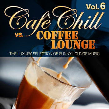 Various Artists - Cafè Chill Vs. Coffee Lounge, Vol. 6 (The Luxury Selection of Sunny Lounge Music)