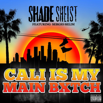 Shade Sheist - Cali Is My Main Bitch (feat. Sergio Selim)
