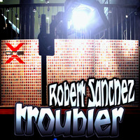 Robert Sanchez - Troubler