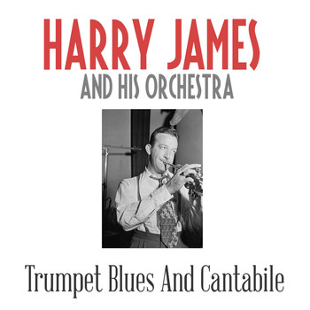 Harry James And His Orchestra - Trumpet Blues And Cantabile