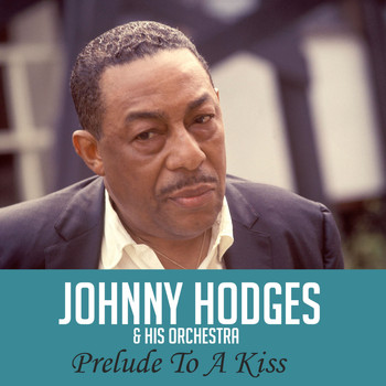 Johnny Hodges & His Orchestra - Prelude To A Kiss