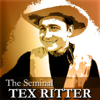Tex Ritter - The Seminal Tex Ritter