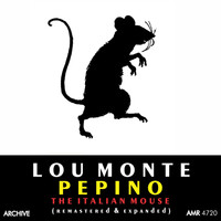 LOU MONTE - Pepino, The Italian Mouse (Remastered and Expanded)